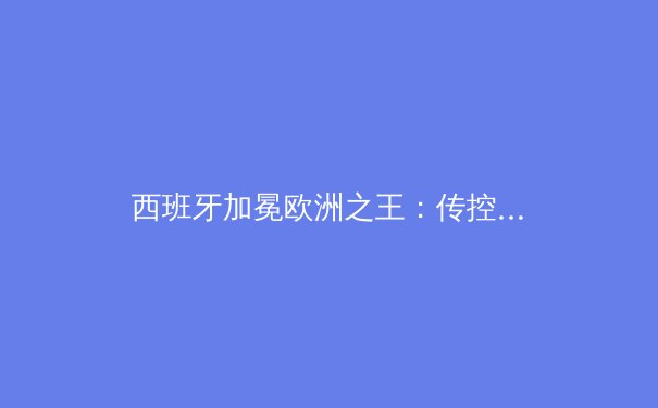 西班牙加冕欧洲之王：传控足球的复兴与新时代的挑战 - 2